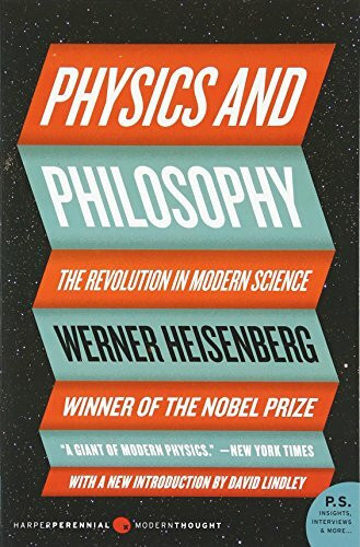Physics and Philosophy: The Revolution in Modern Science – Werner Heisenberg's Seminal Work on Quantum Theory and the Uncertainty Principle (Harper Perennial Modern Thought)