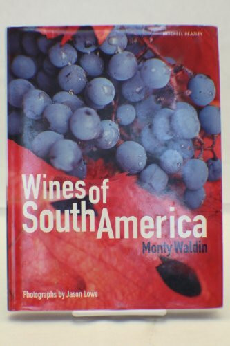 Wines of South America: A Complete Guide to the Wines of the South America