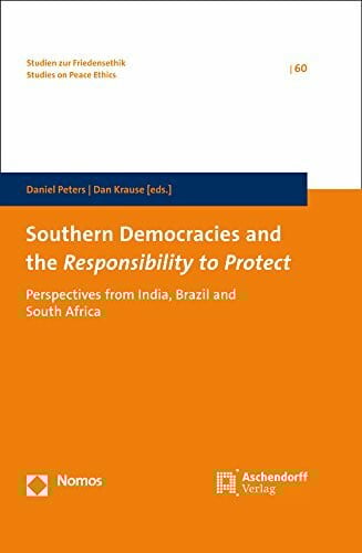 Southern Democracies and the Responsibility to Protect: Perspectives from India, Brazil and South Africa (Studien zur Friedensethik, Band 60)