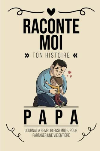 Raconte Moi Ton Histoire, Papa: Livre à Compléter Avec Ses Enfants | Un Cadeau Unique, Original Et Personnel Pour Des Moments De Complicité Avec Son Père