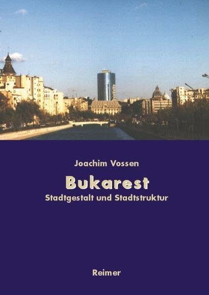 Bukarest - Die Entwicklung des Stadtraums: Von den Anfängen bis zur Gegenwart: Die Entwicklung des Stadtraums. Von den Anfängen bis zur Gegenwart. Habil.-Schr.