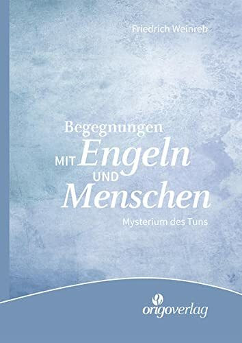 Begegnungen mit Engeln und Menschen: Mysterium des Tuns. Autobiographische Aufzeichnungen 1910-1936