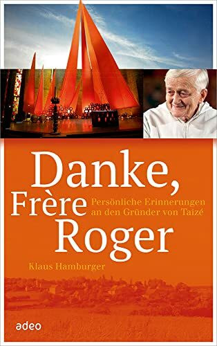 Danke, Frère Roger: Persönliche Erinnerungen an den Gründer von Taizé