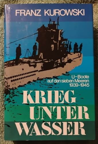 Krieg unter Wasser. U-Boote auf den sieben Meeren 1939-1945