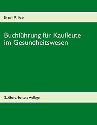 Buchführung für Kaufleute im Gesundheitswesen: Einführung in die doppelte Buchführung unter Berücksichtigung der Pflege-Buchführungsverordnung (PBV) und der Krankenhaus-Buchführungsverordnung (KHBV)