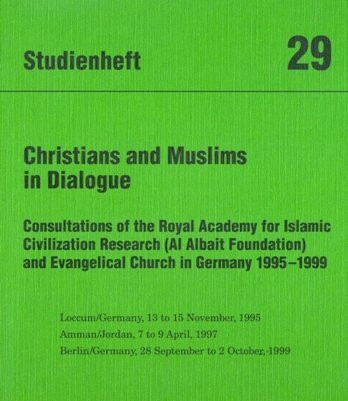 Studienheft 29: Christians and Muslims in Dialogue. Consultations of the Royal Academy for Islamic Civilization Research (Al Albait Foundation) and Evangelical Church in Germany 1995-1999