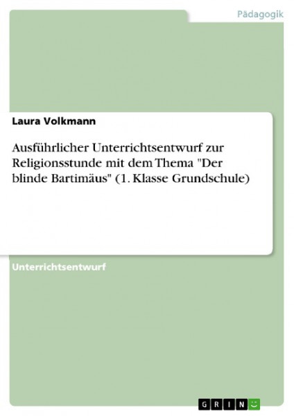 Ausführlicher Unterrichtsentwurf zur Religionsstunde mit dem Thema "Der blinde Bartimäus" (1. Klasse Grundschule)