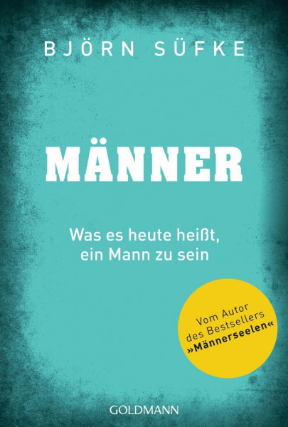 Männer: Was es heute heißt, ein Mann zu sein - Vom Autor von "Männerseelen"