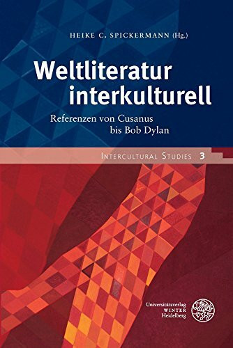 Weltliteratur interkulturell: Referenzen von Cusanus bis Bob Dylan. Für Dieter Lamping zum 60. Geburtstag (Intercultural Studies: Schriftenreihe des Zentrums für Interkulturelle Studien (ZIS), Band 3)