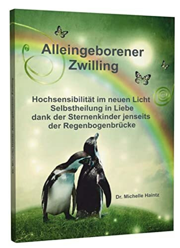 ALLEINGEBORENER ZWILLING: Hochsensibilität im neuen Licht - Selbstheilung in Liebe dank der Sternenkinder jenseits der Regenbogenbrücke (Michelles Hochsensibilität Ratgeber als Lebenshilfe)