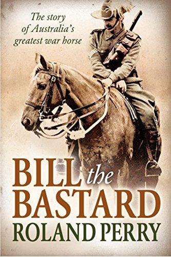 Bill The Bastard: The Story Of Australia's Greatest War Horse
