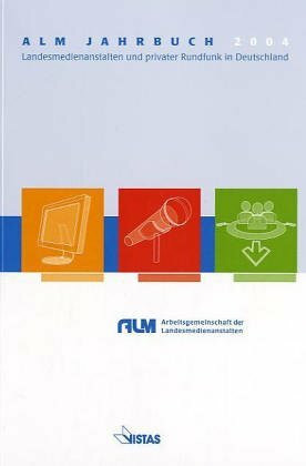 ALM Jahrbuch 2004: Landesmedienanstalten und privater Rundfunk in Deutschland