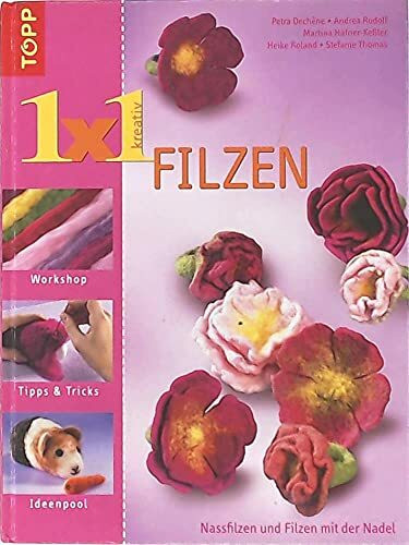 1x1 kreativ "Filzen": Lehrgang in Nassfilzen und Filzen mit der Nadel (TOPP 1 x 1 kreativ)