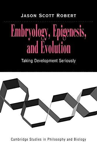 Embryology Epigenesis and Evolution: Taking Development Seriously (Cambridge Studies in Philosophy and Biology)
