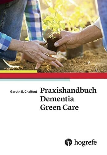Praxishandbuch Dementia Green Care: Praxishandbuch zur naturgestützten Pflege und Aktivierung von Menschen mit Demenz