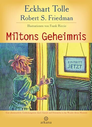 Miltons Geheimnis: Eine abenteuerliche Entdeckungsreise durch Damals und Demnächst in das Wunder dieses Moments