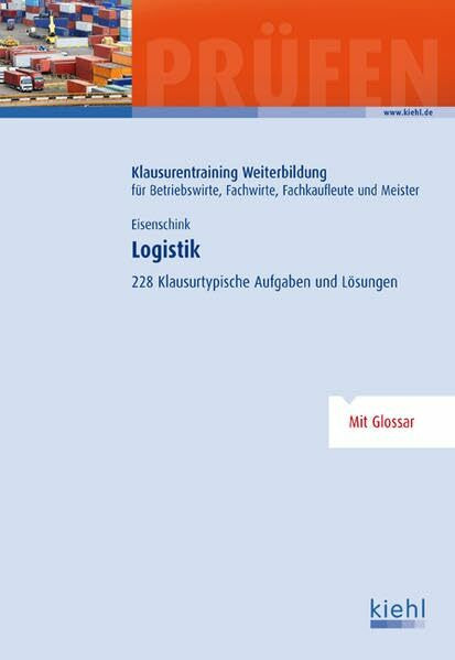 Logistik: 228 Klausurtypische Aufgaben und Lösungen. (Klausurentraining Weiterbildung - für Betriebswirte, Fachwirte, Fachkaufleute und Meister)