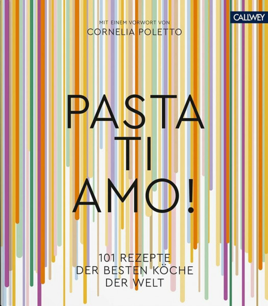 Pasta, ti amo!: 101 Rezepte, der besten Köche der Welt