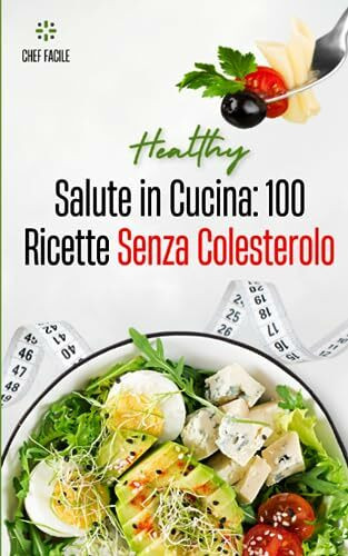 Salute in Cucina: 100 Ricette Senza Colesterolo: "Un Viaggio Gustoso verso una Vita Sana e Senza Colesterolo" (Oggi mangio? "Viaggio Gastronomico Globale: Esplorando Sapori da Tutto il Mondo")