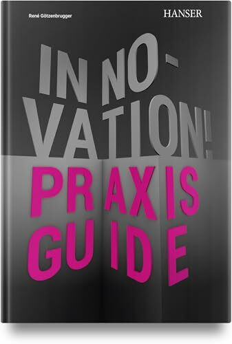 Innovation!: Der Praxis-Guide für Unternehmen – Innovationen erfolgreich entwickeln und realisieren