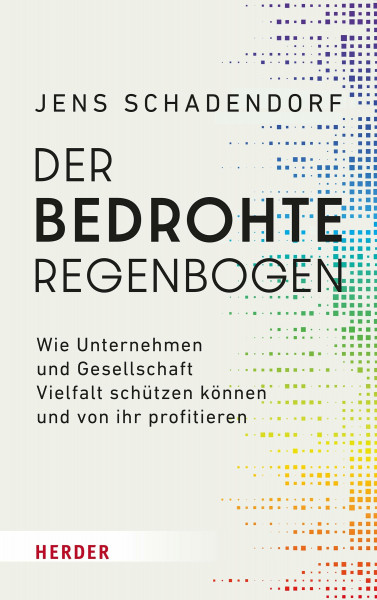 Der bedrohte Regenbogen: Wie Unternehmen und Gesellschaft Vielfalt schützen können und von ihr profitieren