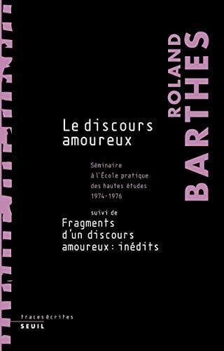 Le Discours amoureux: Séminaire à l'École pratique des hautes études (1974-1976), suivi de Fragments d'un discours amoureux : inédits