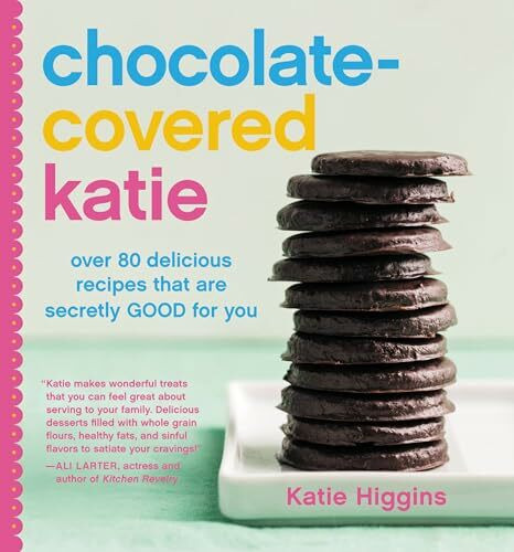 Chocolate-Covered Katie: Over 80 Delicious Recipes That Are Secretly Good for You