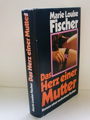 Marie Louise Fischer: Das Herz einer Mutter - Roman einer verlorenen Tochter