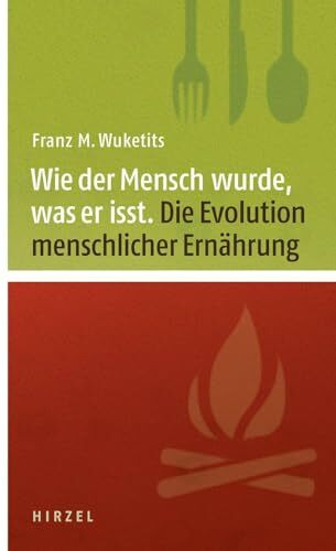 Wie der Mensch wurde, was er isst: Die Evolution menschlicher Nahrung: Zur Evolution menschlicher Ernährung