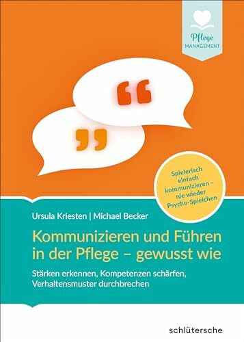 Kommunizieren und Führen in der Pflege - gewusst wie: Stärken erkennen, Kompetenzen schärfen, Verhaltensmuster durchbrechen. Spielerisch einfach ... wieder Psycho-Spielchen (Pflege Management)