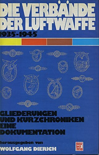 Die Verbände der Luftwaffe 1935-1945.: Gliederungen und Kurzchroniken - eine Dokumentation.