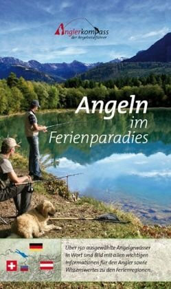 Angeln im Ferienparadies: Der erste Angelführer für das Dreiländereck Deutschland, Österreich und die Schweiz. Über 160 ausgewählte Angelgewässer in Wort und Bild mit allen Informationen für Angler.