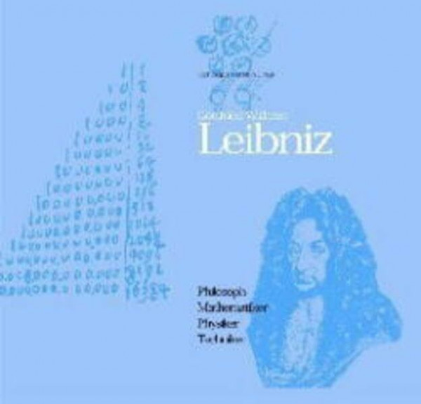 Gottfried Wilhelm Leibniz: Das Wirken des grossen Universalgelehrten als Philosoph, Mathematiker, Physiker, Techniker