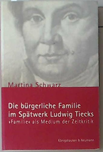 Die bürgerliche Familie im Spätwerk Ludwig Tiecks: "Familie" als Medium der Zeitkritik (Epistemata - Würzburger wissenschaftliche Schriften. Reihe Literaturwissenschaft)