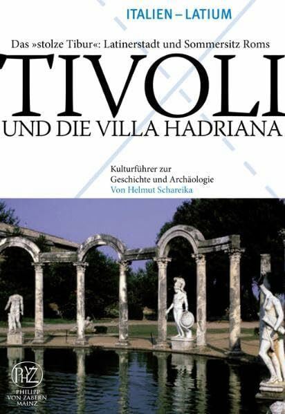 Tivoli und die Villa Hadriana: Italien - Latium. Kaiserliche Residenz und fürstliche Gärten (Kulturführer zur Geschichte und Archäologie)