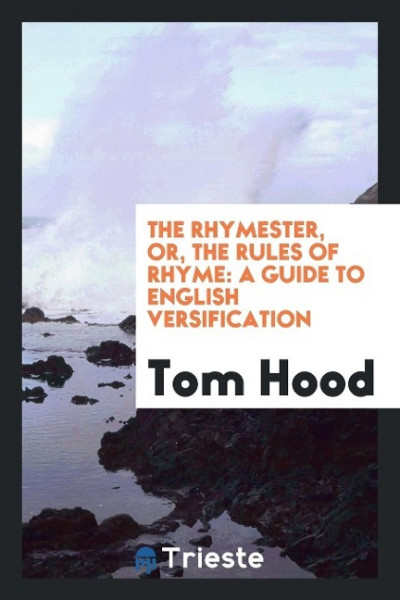 The Rhymester, Or, the Rules of Rhyme: A Guide to English Versification ...