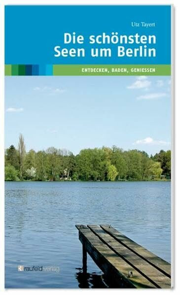 Die schönsten Seen um Berlin: Entdecken, Baden, Geniessen