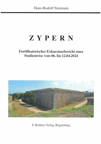 Zypern: Fortifikatorischer Exkursionsbericht einer Studienreise vom 06. bis 12.04.2024 (Theorie und Forschung. Geschichte)