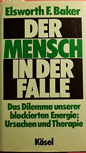 Der Mensch in der Falle. Das Dilemma unserer blockierten Energie: Ursachen und Therapie