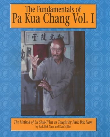 The Fundamentals of Pa Kua Chang: The Methods of Lu Shue-Tien As Taught by Park Bok Nam. (Fundamenta