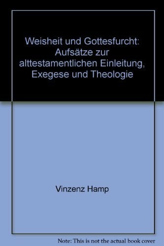 Weisheit und Gottesfurcht. Aufsätze zur alttestamentlichen Einleitung, Exegese und Theologie Weisheit und Gottesfurcht. Aufsätze zur alttestamentlichen Einleitung, Exegese und Theologie