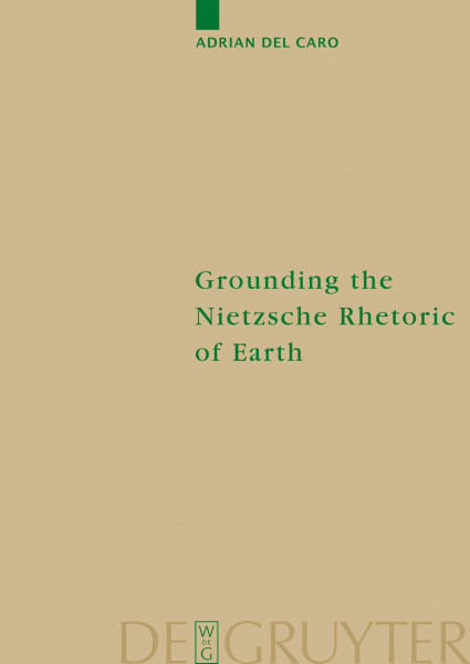 Grounding the Nietzsche Rhetoric of Earth (Monographien und Texte zur Nietzsche-Forschung, 48)
