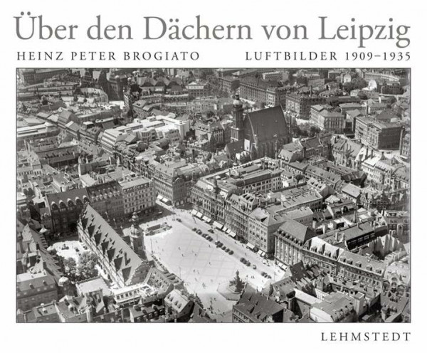 Über den Dächern von Leipzig: Luftbildfotografien 1909–1935