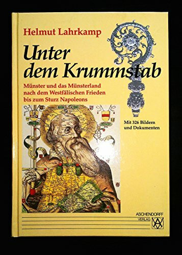 Unter dem Krummstab: Münster und das Münsterland nach dem Westfälischen Frieden bis zum Sturz Napoleons