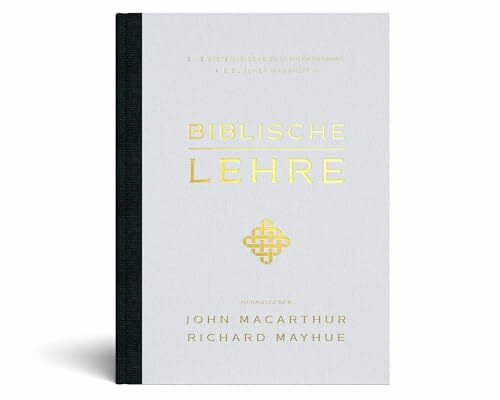 Biblische Lehre: Eine systematische Zusammenfassung biblischer Wahrheit
