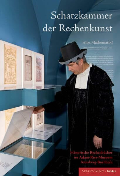 Schatzkammer der Rechenkunst: Historische Rechenbücher im Adam-Ries-Museum Annaberg-Buchholz (Sächsische Museen - fundus)