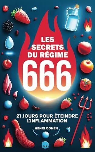 LES SECRETS DU REGIME 666 : 21 JOURS POUR ETEINDRE L’INFLAMMATION: Le régime anti-inflammatoire qui permet de lutter contre : le diabète, l'arthrite, ... et la nutrition au service de la vie)