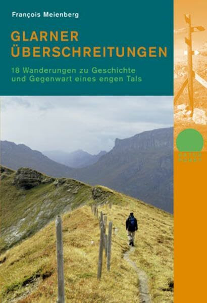 Glarner Überschreitungen: 18 Wanderungen zu Geschichte und Gegegnwart eines engen Tales (Naturpunkt): 18 Wanderungen zu Geschichte und Gegenwart eines engen Tales
