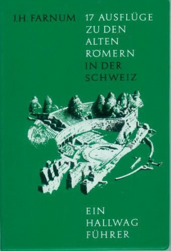Siebzehn Ausflüge zu den alten Römern in der Schweiz