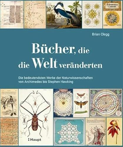 Bücher, die die Welt veränderten: Die bedeutendsten Werke der Naturwissenschaften von Archimedes bis Stephen Hawking